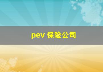 pev 保险公司